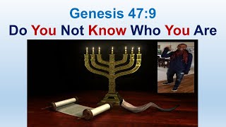 Do You Not Know Who You Are - Genesis 47:9