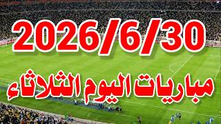 جدول مواعيد مباريات اليوم الثلاثاء 30-6-2026 والقنوات الناقلة