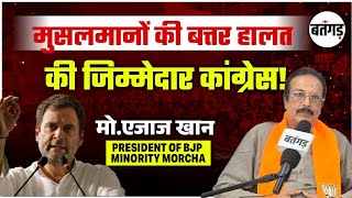 मो. एजाज खान का बड़ा बयान: कांग्रेस जिम्मेदार मुसलमानों की बदहाली के लिए! Exclusive Podcast