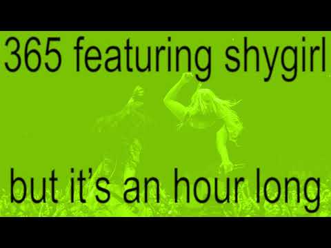 365 featuring shygirl but it's an hour long