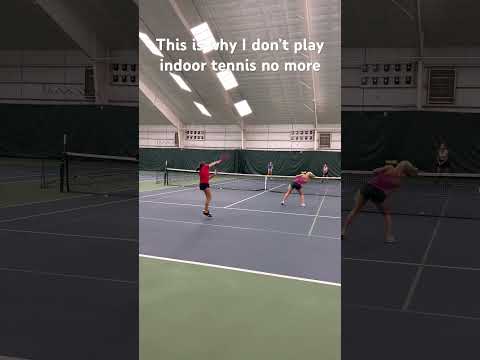 This is why I don’t play indoor tennis no more