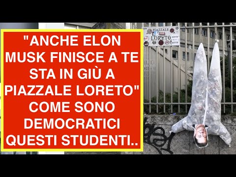 "ANCHE ELON MUSK FINISCE A TE STA IN GIÙ A PIAZZALE LORETO" COME SONO DEMOCRATICI QUESTI STUDENTI..