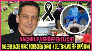 Großer Schock! Nachruf veröffentlicht,Todesursache Mirco Nontschew sorgt in Deutschland für Empörung