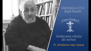Duminica a 31-a după a Rusalii, Vindecarea orbului din Ierihon - Pr. Arhid. Prof. Dr. Ioan Caraza