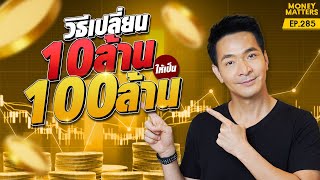 ลงทุนอย่างไรดี? กับวิธีเปลี่ยนเงิน 10 ล้าน ให้เป็น 100 ล้าน! | Money Matters EP.285