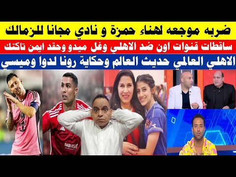 ضربه موجعه لهناء حمزة و نادي مجانا هديه لنادي الزمالك وسقطات اون ضد الاهلي وغل ميدو وحقد ايمن تاكتك