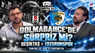 Beşiktaş Bu Maçta Gerçekten Rahat mı? Erzurumspor Sürpriz Peşinde! | Santra 25