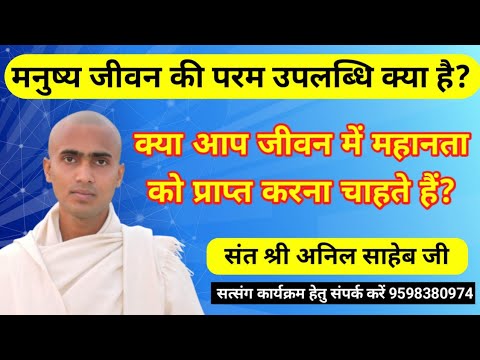मनुष्य जीवन की परम उपलब्धि क्या है? संत श्री अनिल साहेब जी 