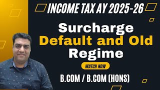 Class 7: Surcharge Default and Old Regime || Income Tax AY 2025-26 B.Com (Hons) B.Com