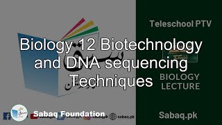 Biology 12 Biotechnology and DNA sequencing Techniques