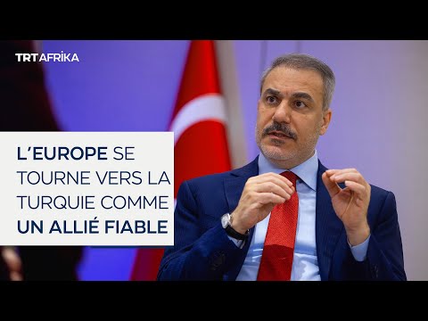 Hakan Fidan : "L'Europe se tourne vers la Turquie comme un allié fiable"