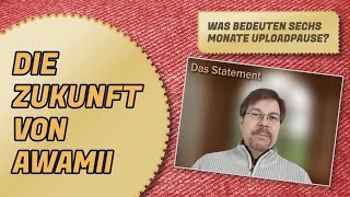 Die Zukunft von AWAMII - Was hat die große Upload-Pause zu bedeuten und wie geht es weiter?