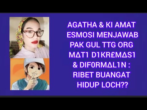 AGATHA/KI AMAT ESM0SI MENJAWAB PAK GUL TTG ORG M4T1 DIKR3M4SI & DIF0RM4L1N : R1B3T B4NGAT HIDUP LOH?