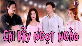 🔷 CÁI BẪY NGỌT NGÀO – Tập 15 | Cô gái dàn cảnh để lên giường với người đã có vợ ...