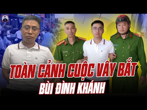 TOÀN CẢNH CUỘC VÂY BẮT BÙI ĐÌNH KHÁNH: LỰC LƯỢNG CÔNG AN VIỆT NAM QUÁ SIÊU ĐẲNG