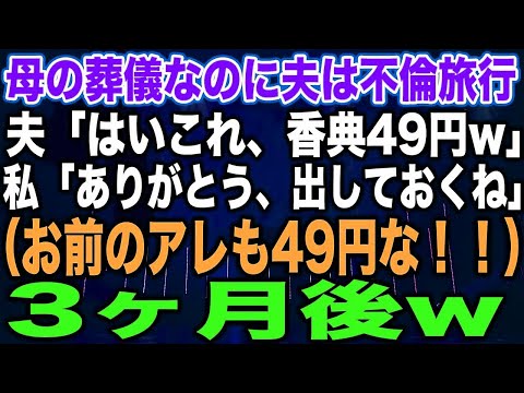 【スカッとする話】母の葬儀なのに夫は不倫旅行夫「はいこれ、香典49円w」私「ありがとう、出しておくね」（お前のアレも49円な！！）3ヶ月後