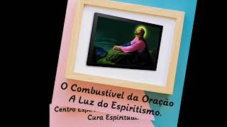 O Combustível da Oração - A Luz do Espiritismo.