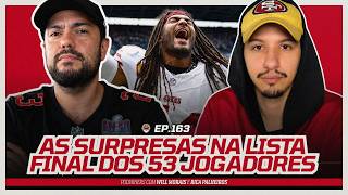 🎙️163 - LISTA FINAL dos 53 dos 49ERS TEM SURPRESAS, CORTES INESPERADOS e DECISÕES POLÊMICAS!