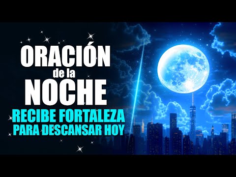 ORACIÓN DE LA NOCHE - ESCUCHA ESTA ORACIÓN Y PIDE FORTALEZA ESPIRITUAL PARA ENFRENTAR UN NUEVO DÍA.