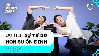 Ưu tiên sự tự do hơn sự ổn định - Ben Phạm, Creative Director | The Money Date SS2 | EP 04