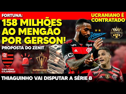 158 MILHÕES: PROPOSTA NA MESA! ZENIT PRA CIMA DE GERSON! NOTA OFICIAL! FLAMENGO CONTRATA UCRANIANO