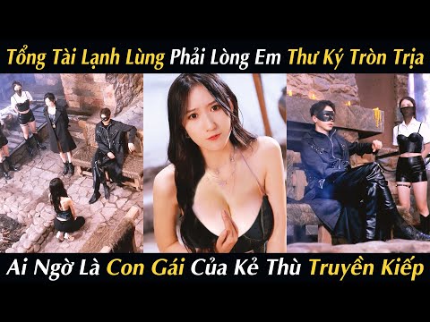 Tổng Tài Lạnh Lùng Phải Lòng Em Thư Ký Tròn Trịa Ai Ngờ Là Con Gái Của Kẻ Thù Truyền Kiếp