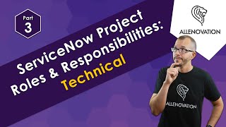 ServiceNow Project Roles and Responsibilities - Part 3: Technical