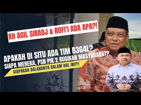 KH AGIL SIRADJ & ROFI'I ADA APA? SIAPA MEREKA, PSN PIK 2 RUGIKAN MASYARAKAT?!! SIAPA DALANGNYA?!