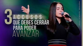 TRES ACCESOS QUE DEBES CERRAR PARA PODER AVANZAR - Pastora Yesenia Then