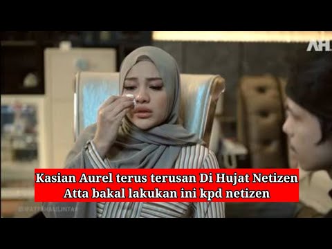 Atta Halilintar Tak Tega Melihat Aurel Menangis Di Hujat Netizen