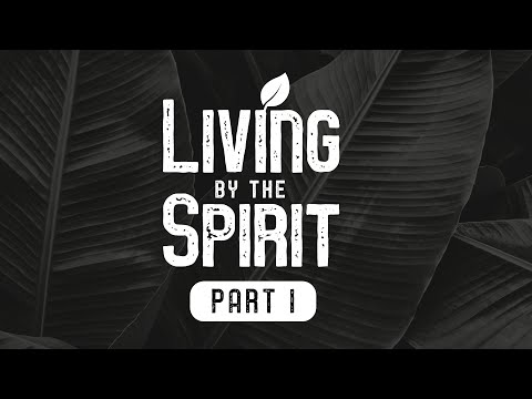 Living by the Spirit - Pt. 1