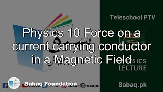 Physics 10 Force on a current carrying conductor in a Magnetic Field