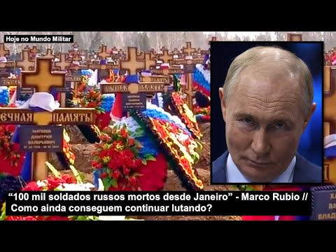 “100 mil soldados russos mortos desde Janeiro” Marco Rubio – Como ainda conseguem lutar?