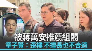 被蔣萬安推薦組閣 童子賢：歪樓 不擅長也不合適