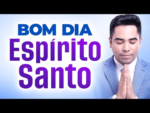 BOM DIA ESPÍRITO SANTO - 22 DE JULHO - ORAÇÃO FORTE DO DIA