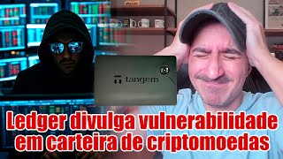 Ledger divulga Vulnerabilidade em Carteira de Criptomoedas