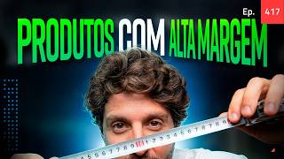 Ep. 417 - Como vender produtos de 3 mil com alta margem