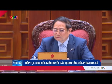 Thủ tướng Phạm Minh Chính: Tiếp tục xem xét, giải quyết các quan tâm của phía Hoa Kỳ | VTV24