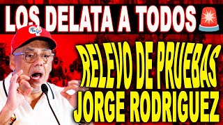 A CONFESIONES DE PARTE RELEVO DE PRUEBAS JORGE RODRIGUEZ SE DELATA Y LOS DELATA