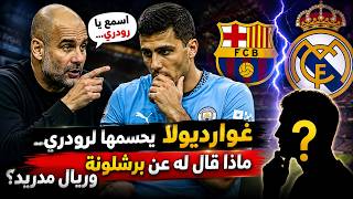 غوارديولا يحسمها لرودري ...ماذا قال له عن برشلونة وريال مدريد؟
