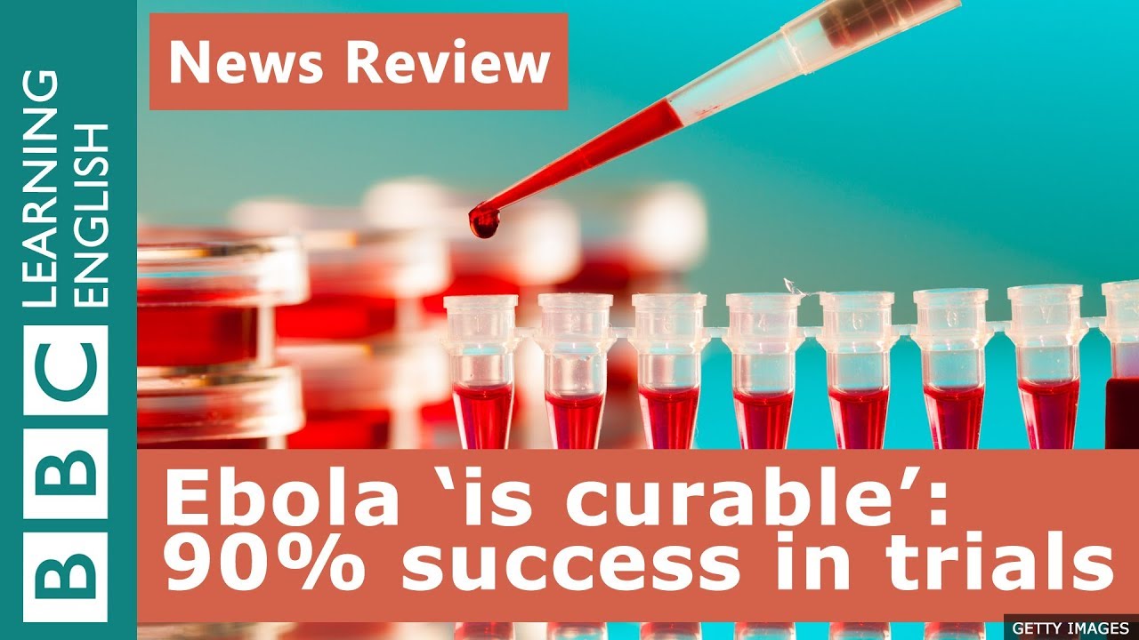 Ebola 'is curable': 90% success in clinical trials - News Review