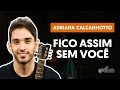 Videoaula Fico Assim Sem Você (aula de violão completa)