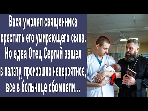 Вася умолял священника крестить его погибающего малыша. Но едва Отец Сергий зашел в палату...