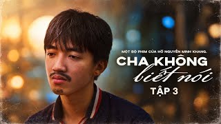 Cha Không Biết Nói I Tập 3 - Lời Tâm Sự Của Ba I Hồ Nguyễn Minh Khang.