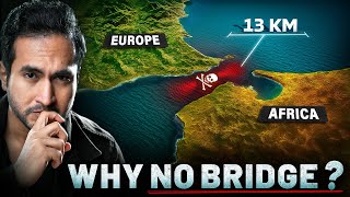 Why is there NO Bridge between Europe and Africa?
