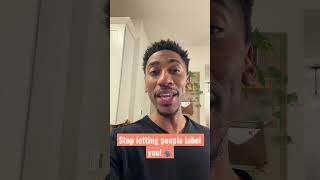 Stop letting people label you!!!
