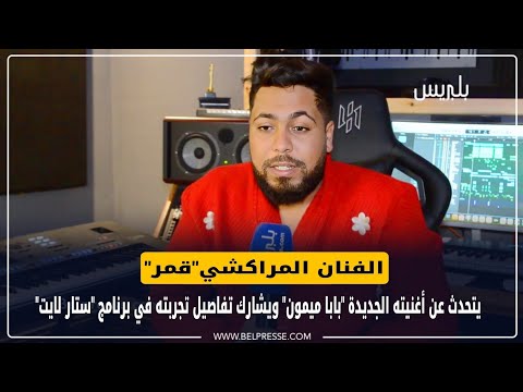 الفنان المراكشي"قمر" يتحدث عن أغنيته الجديدة "بابا ميمون" ويشارك تفاصيل تجربته في برنامج "ستار لايت"