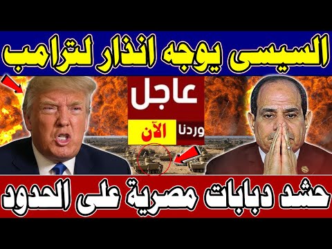 عااجل | السيسي يتحرك ويوجه انـ.ـذاار لتـــرامب ويحشد دبــــابات على حدود سيــناء وأخــر الأخبـــار