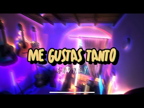 Me Gustas Tanto - Andrey Serrano “me gustas tanto tanto que por ti yo soy capaz” 