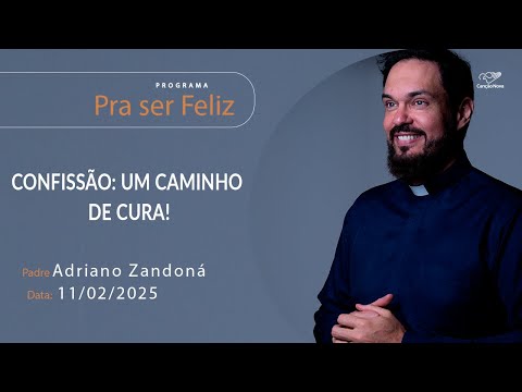 Confissão: Um caminho de cura! - Pra ser Feliz - 11/02/2025